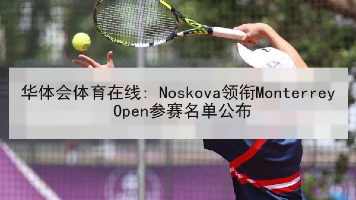 华体会体育在线: Noskova领衔Monterrey Open参赛名单公布
