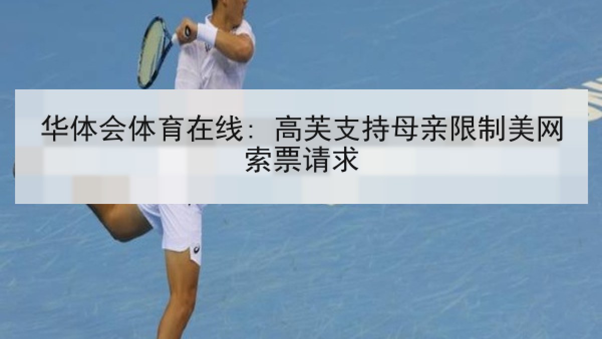 华体会体育在线: 高芙支持母亲限制美网索票请求 华体会体育在线: 高芙支持母亲限制美网索票请求