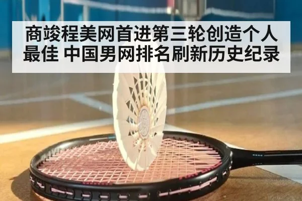 商竣程美网首进第三轮创造个人最佳 中国男网排名刷新历史纪录
